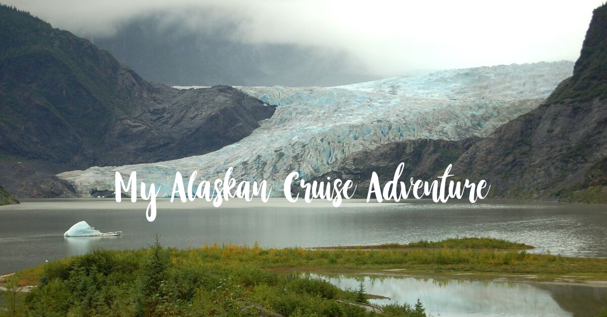 My Alaskan Cruise Adventure